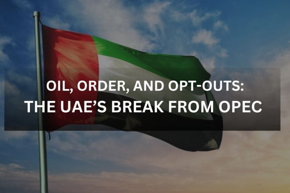 Oil, Order, and Opt-Outs: The UAE’s Break from OPEC