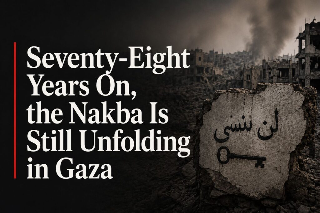 Seventy-Eight Years On, the Nakba Is Still Unfolding in Gaza