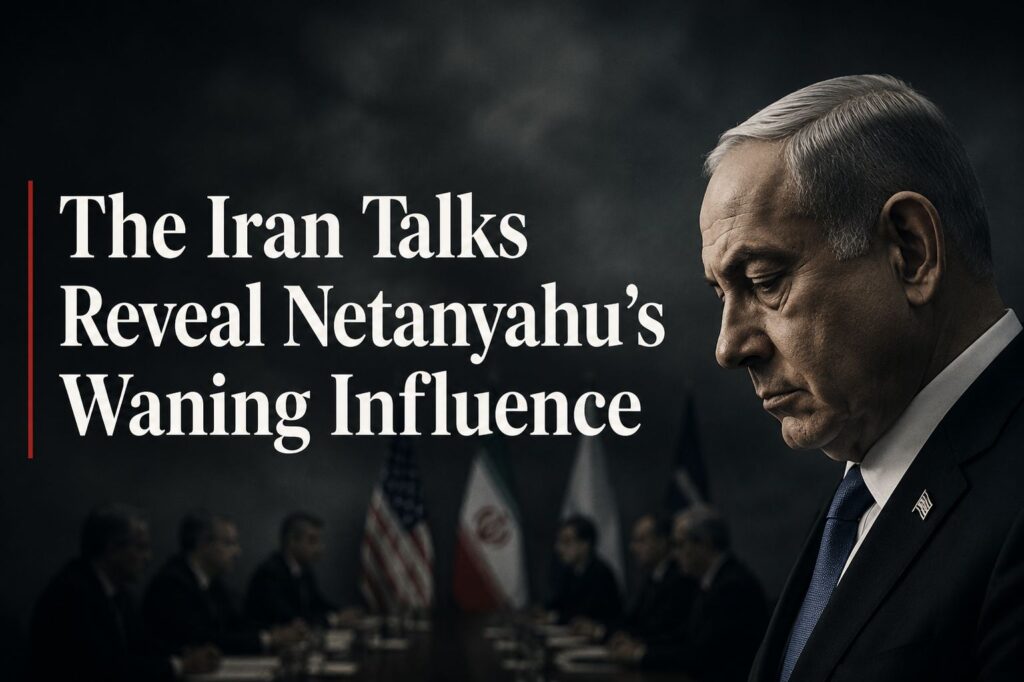 The Iran Talks Reveal Netanyahu’s Waning Influence