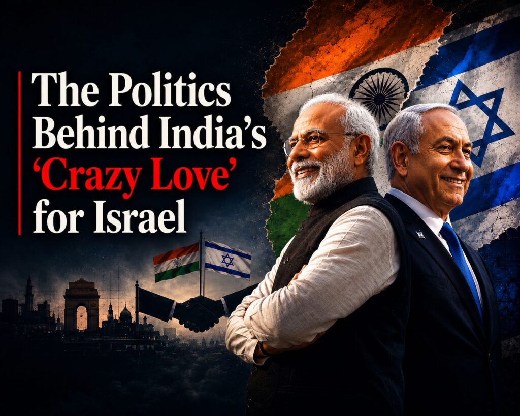 The Politics Behind India’s ‘Crazy Love’ for Israel