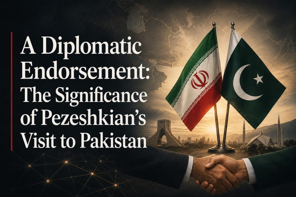 A Diplomatic Endorsement: The Significance of Pezeshkian’s Visit to Pakistan