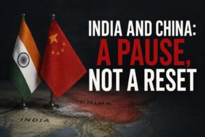 India and China: A Pause, Not a Reset